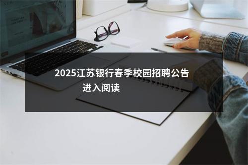 2025江苏银行春季校园招聘公告                进入阅读模式 图片